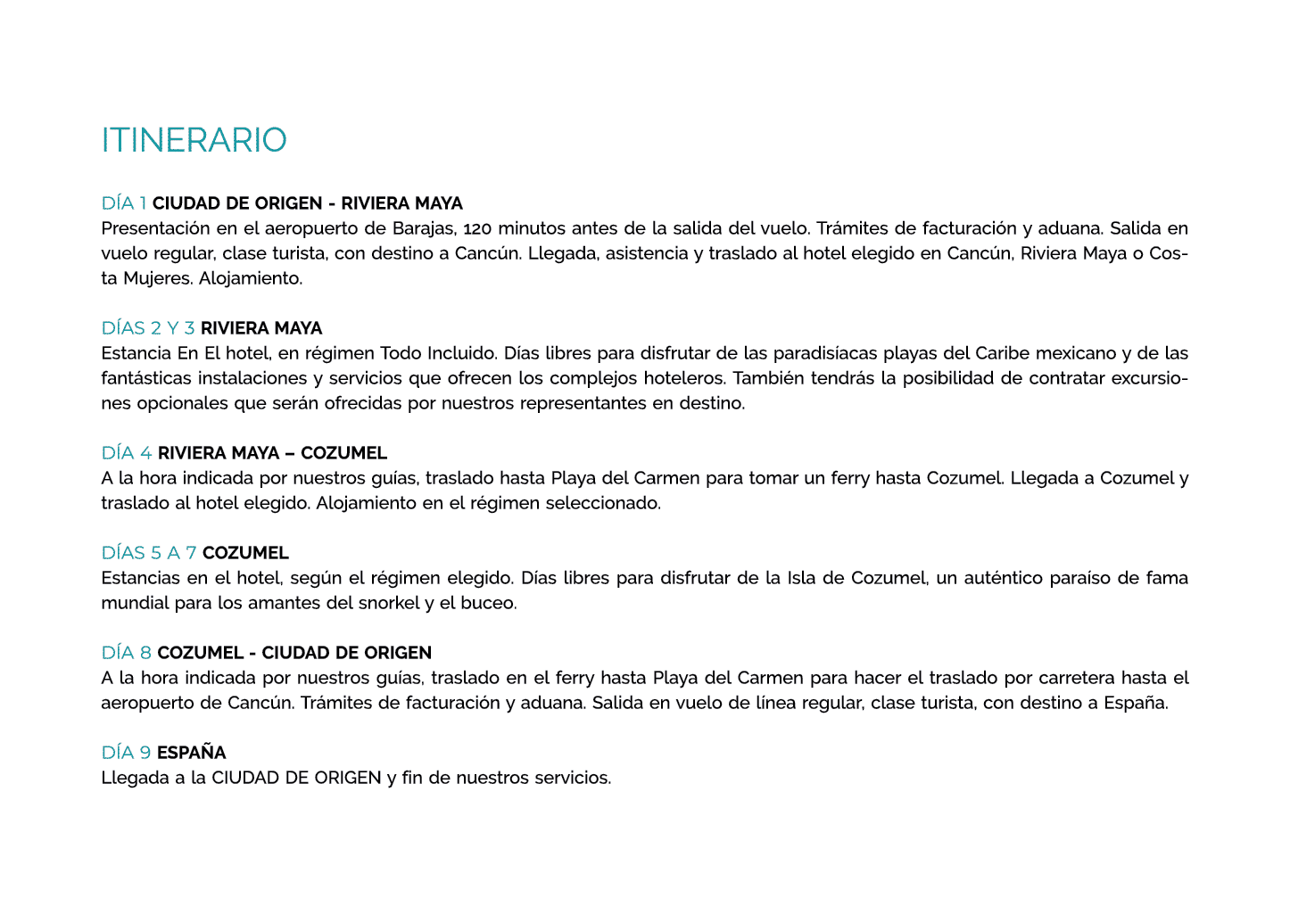 itinerario DÍA 1 CIUDAD DE ORIGEN - RIVIERA MAYA Presentación en el aeropuerto de Barajas, 120 minutos antes de la sa   